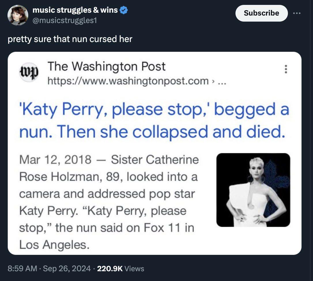 screenshot - music struggles & wins pretty sure that nun cursed her wp The Washington Post Subscribe > ... 'Katy Perry, please stop,' begged a nun. Then she collapsed and died. Sister Catherine Rose Holzman, 89, looked into a camera and addressed pop star